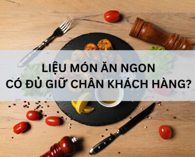 Liệu Món Ăn Ngon Có Đủ Giữ Chân Khách Hàng?